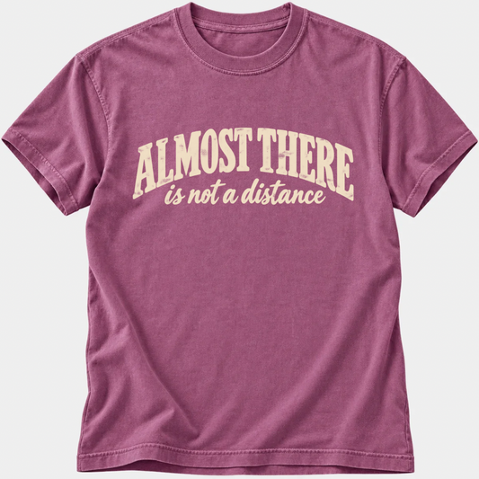 Almost There T-Shirt