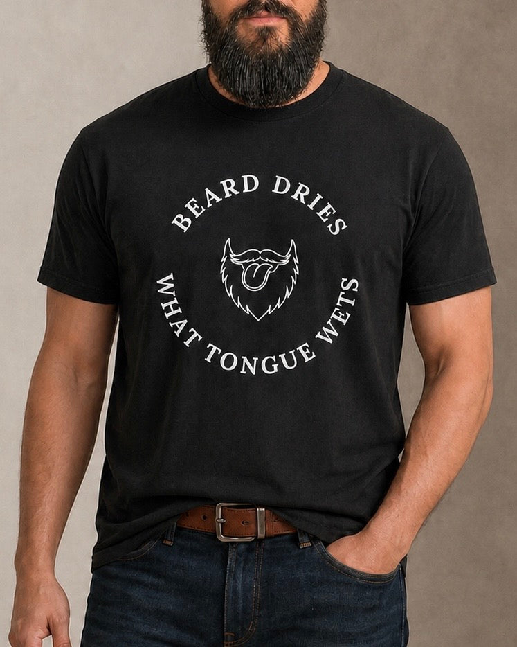 Beard Dries What Tongue Wets -Tee