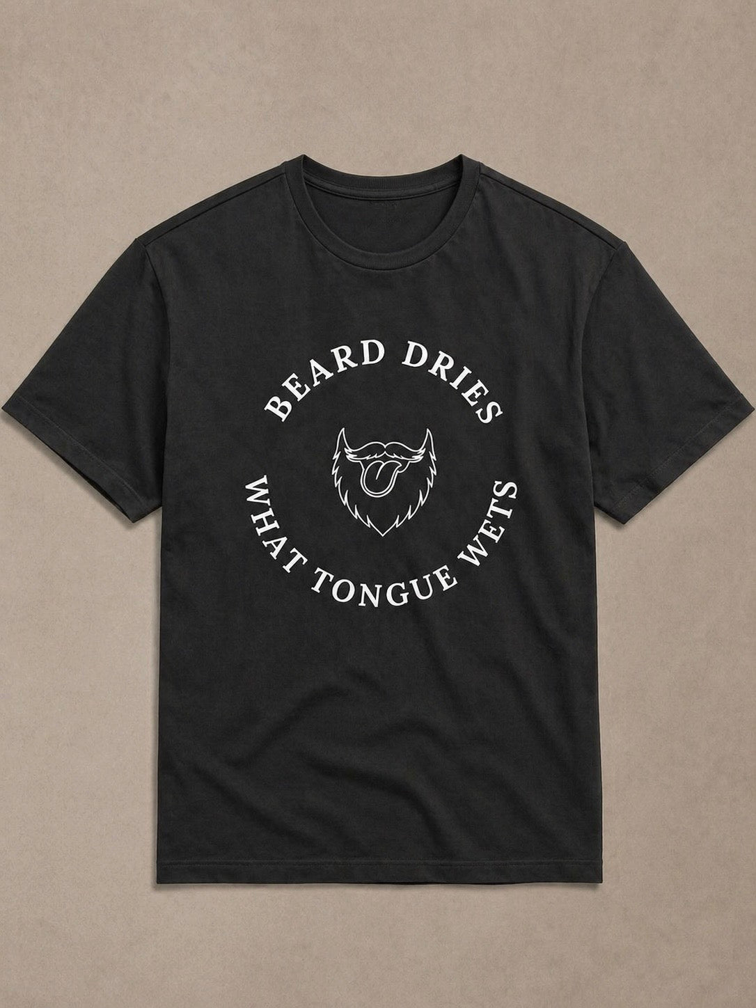 Beard Dries What Tongue Wets -Tee